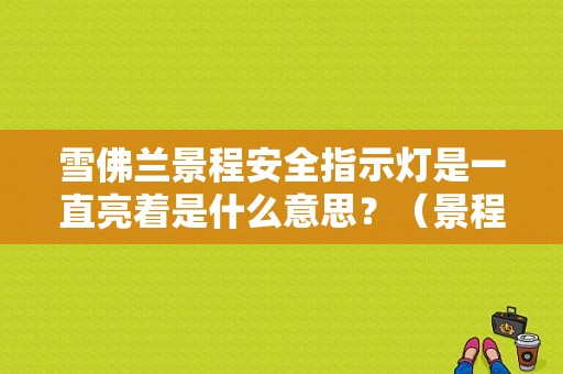 雪佛兰景程安全指示灯是一直亮着是什么意思？（景程刹车故障灯亮）-图1