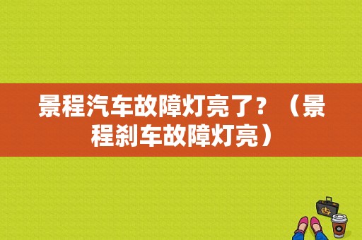 景程汽车故障灯亮了？（景程刹车故障灯亮）-图1