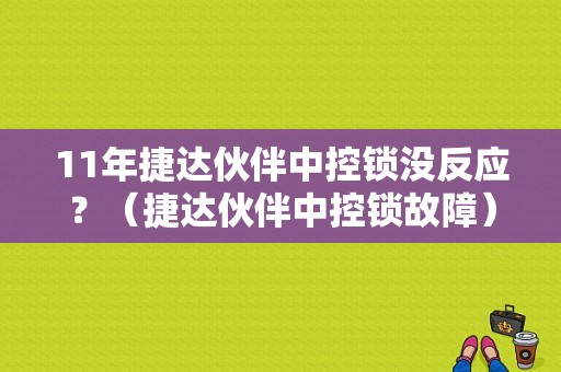 11年捷达伙伴中控锁没反应？（捷达伙伴中控锁故障）-图1