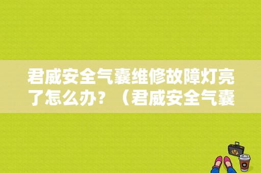 君威安全气囊维修故障灯亮了怎么办？（君威安全气囊故障灯亮）-图1