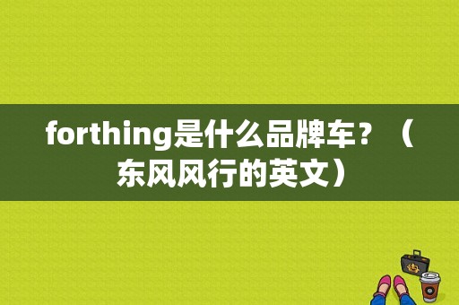 forthing是什么品牌车？（东风风行的英文）-图1