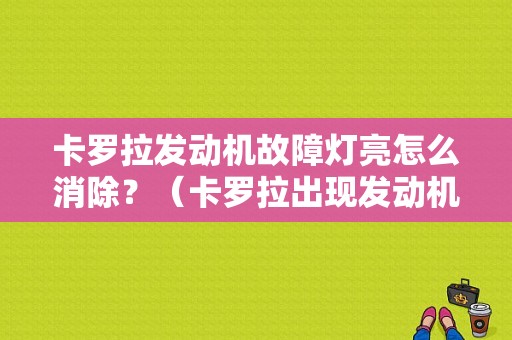卡罗拉发动机故障灯亮怎么消除？（卡罗拉出现发动机故障）-图1