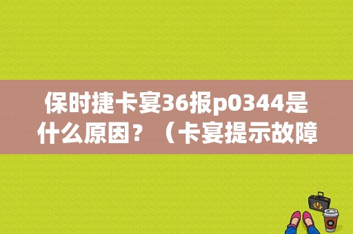 保时捷卡宴36报p0344是什么原因？（卡宴提示故障 图）-图1