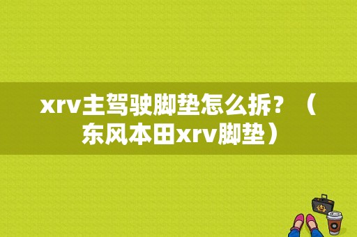 xrv主驾驶脚垫怎么拆？（东风本田xrv脚垫）-图1