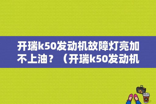 开瑞k50发动机故障灯亮加不上油？（开瑞k50发动机报故障）-图1