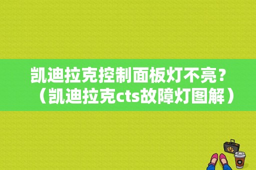 凯迪拉克控制面板灯不亮？（凯迪拉克cts故障灯图解）-图1