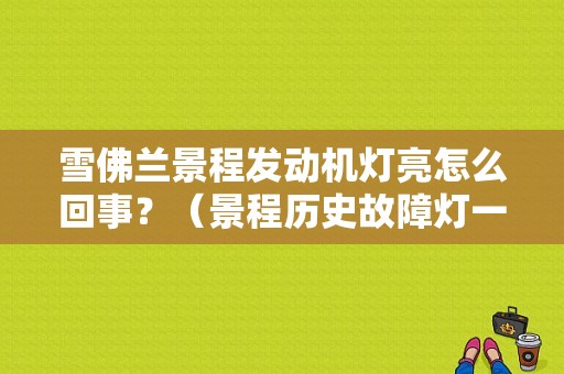 雪佛兰景程发动机灯亮怎么回事？（景程历史故障灯一直亮）-图1