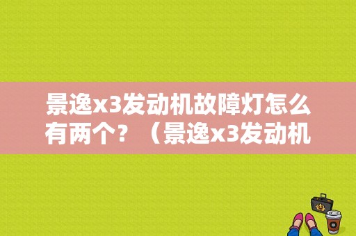 景逸x3发动机故障灯怎么有两个？（景逸x3发动机 故障灯亮起）-图1