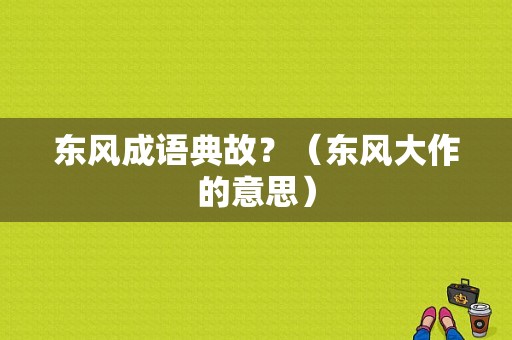 东风成语典故？（东风大作的意思）-图2