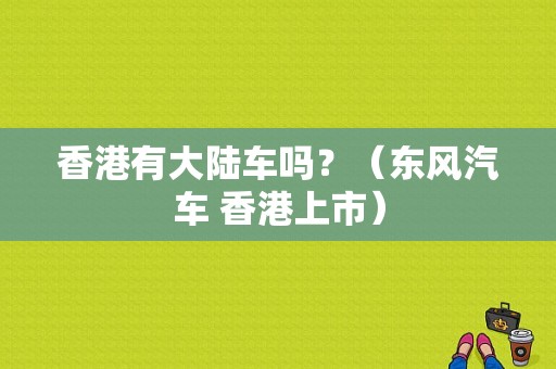 香港有大陆车吗？（东风汽车 香港上市）-图1