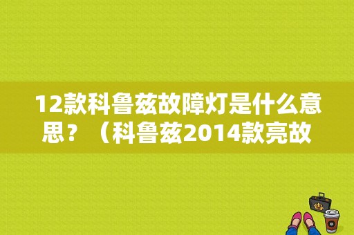 12款科鲁兹故障灯是什么意思？（科鲁兹2014款亮故障码）-图1