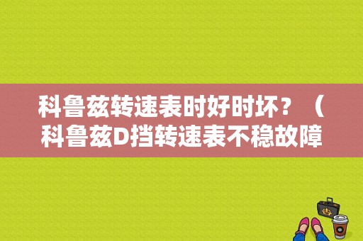 科鲁兹转速表时好时坏？（科鲁兹D挡转速表不稳故障）-图1