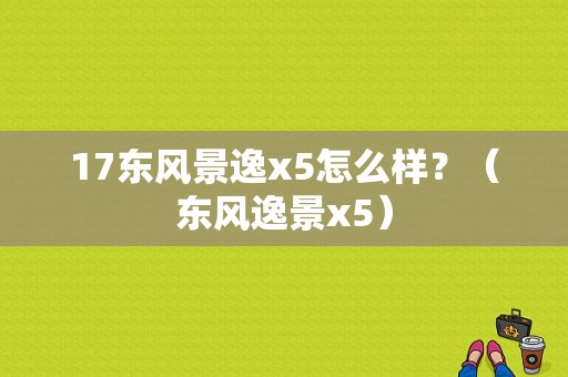 17东风景逸x5怎么样？（东风逸景x5）-图1