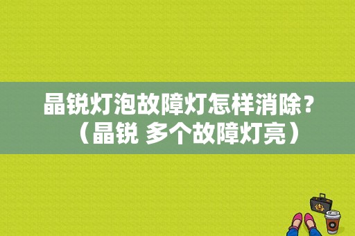 晶锐灯泡故障灯怎样消除？（晶锐 多个故障灯亮）-图1