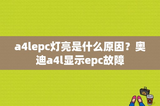 a4lepc灯亮是什么原因？奥迪a4l显示epc故障-图1