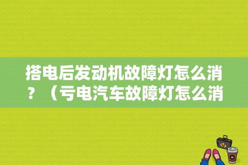 搭电后发动机故障灯怎么消？（亏电汽车故障灯怎么消除）-图1