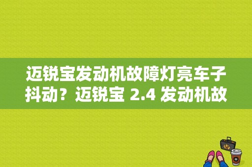 迈锐宝发动机故障灯亮车子抖动？迈锐宝 2.4 发动机故障灯亮-图1