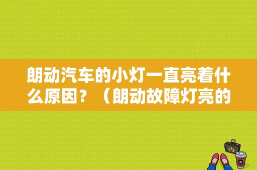 朗动汽车的小灯一直亮着什么原因？（朗动故障灯亮的原因）-图1