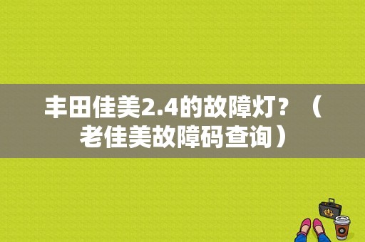 丰田佳美2.4的故障灯？（老佳美故障码查询）-图1