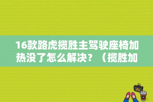 16款路虎揽胜主驾驶座椅加热没了怎么解决？（揽胜加热故障）-图1