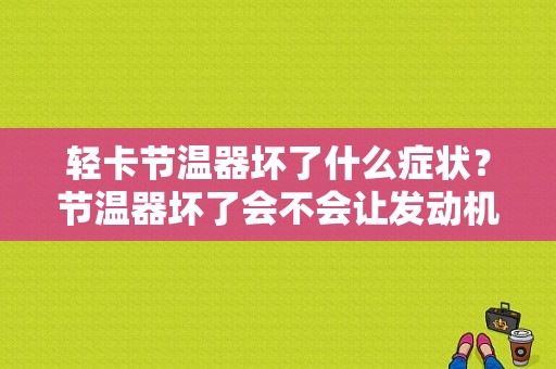 轻卡节温器坏了什么症状？节温器坏了会不会让发动机故障灯亮-图1