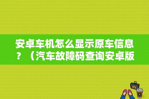 安卓车机怎么显示原车信息？（汽车故障码查询安卓版）-图1