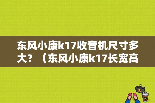 东风小康k17收音机尺寸多大？（东风小康k17长宽高）-图1