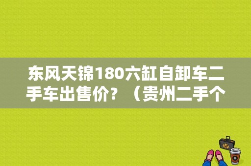 东风天锦180六缸自卸车二手车出售价？（贵州二手个人东风天锦）-图1