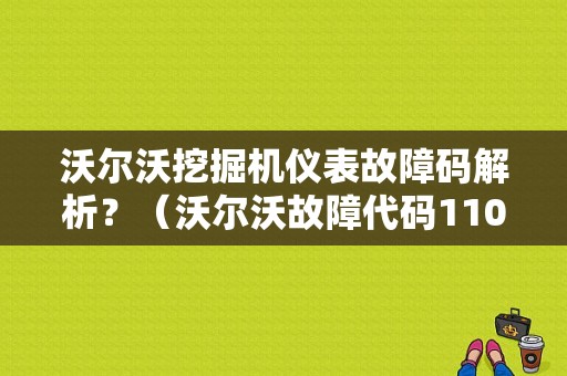 沃尔沃挖掘机仪表故障码解析？（沃尔沃故障代码110）-图1