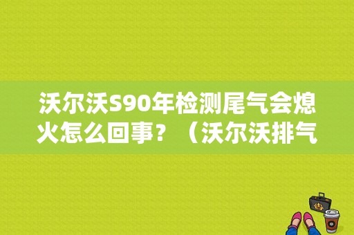 沃尔沃S90年检测尾气会熄火怎么回事？（沃尔沃排气系统故障）-图1