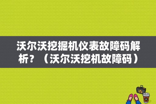 沃尔沃挖掘机仪表故障码解析？（沃尔沃挖机故障码）-图1