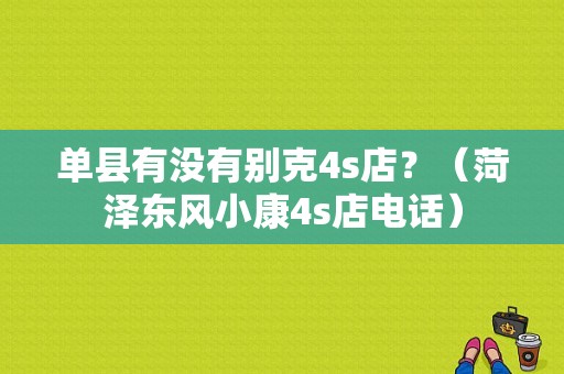 单县有没有别克4s店？（菏泽东风小康4s店电话）-图1