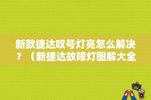 新款捷达叹号灯亮怎么解决？（新捷达故障灯图解大全）-图1