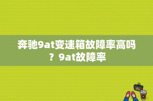 奔驰9at变速箱故障率高吗？9at故障率-图1