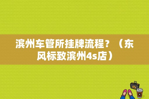 滨州车管所挂牌流程？（东风标致滨州4s店）-图1