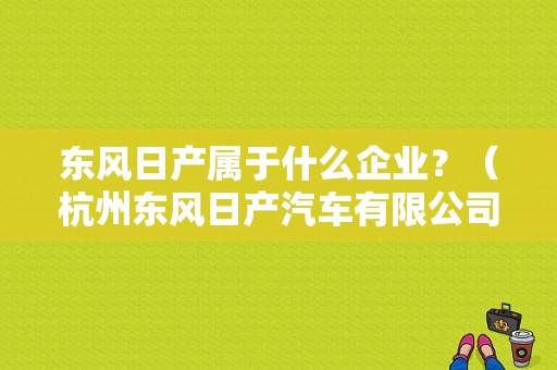 东风日产属于什么企业？（杭州东风日产汽车有限公司）-图2