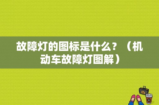 故障灯的图标是什么？（机动车故障灯图解）-图1