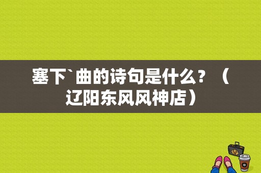 塞下`曲的诗句是什么？（辽阳东风风神店）-图1