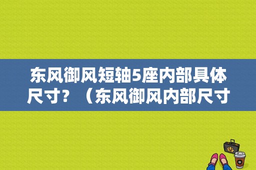 东风御风短轴5座内部具体尺寸？（东风御风内部尺寸）-图1