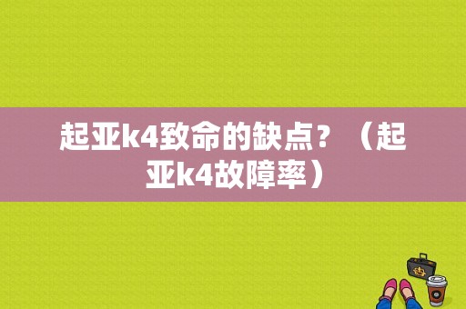 起亚k4致命的缺点？（起亚k4故障率）-图1