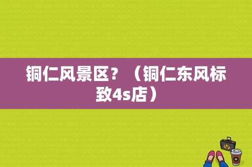 铜仁风景区？（铜仁东风标致4s店）-图1