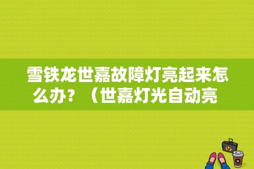 雪铁龙世嘉故障灯亮起来怎么办？（世嘉灯光自动亮 故障）-图1