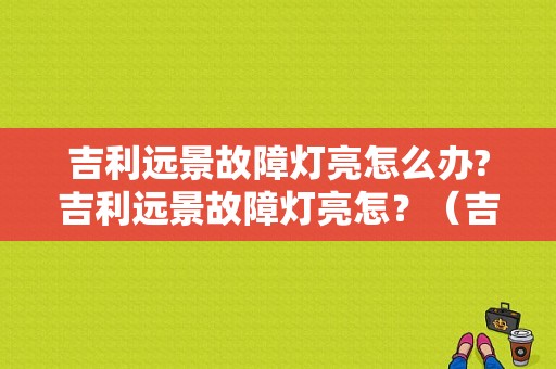吉利远景故障灯亮怎么办?吉利远景故障灯亮怎？（吉利远景故障灯）-图1