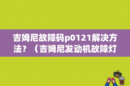 吉姆尼故障码p0121解决方法？（吉姆尼发动机故障灯）-图1