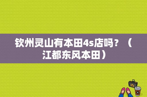 钦州灵山有本田4s店吗？（江都东风本田）-图1