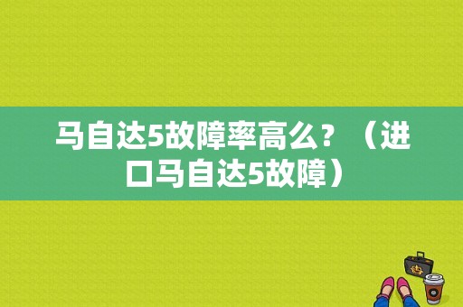 马自达5故障率高么？（进口马自达5故障）-图1