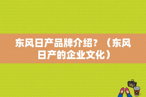 东风日产品牌介绍？（东风日产的企业文化）-图1