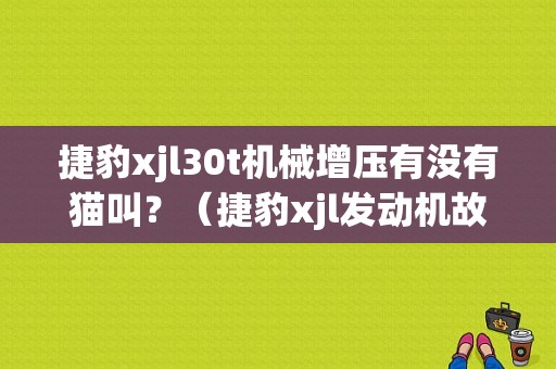 捷豹xjl30t机械增压有没有猫叫？（捷豹xjl发动机故障灯）-图1