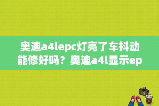 奥迪a4lepc灯亮了车抖动能修好吗？奥迪a4l显示epc故障灯-图1