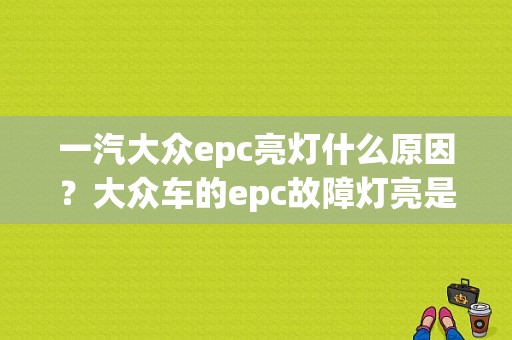 一汽大众epc亮灯什么原因？大众车的epc故障灯亮是怎么回事-图1